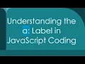 Understanding the a Label in JavaScript Coding