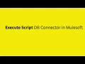 Execute Script DB Connector in Mulesoft Execute SQL scripts in MuleSoft