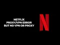 How To Resolve Netflix Error But No VPN Or Proxy