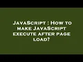 JavaScript How to make JavaScript execute after page load