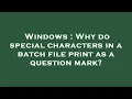 Windows Why do special characters in a batch file print as a question mark