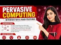Pervasive Computing Introduction and Main Features Ubiquitous Computing