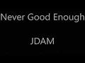 Never Good Enough   By JDAM