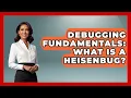 Debugging Fundamentals What Is A Heisenbug - Learn To Troubleshoot