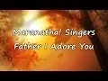 Download Lagu Maranatha! Singers - Father, I Adore You [with lyrics]