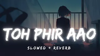 toh phir aao lounge version slowed reverb mustafa zahid sayeed quadri lofi