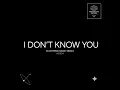 I DON'T KNOW YOU
