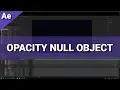 How to Control Opacity with Null Objects in After Effects