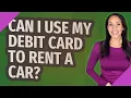 Can I use my debit card to rent a car