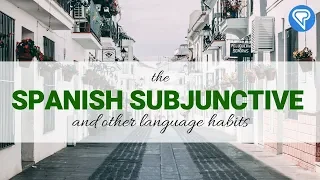 The Spanish Subjunctive and Other Language Habits