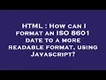 HTML How can I format an ISO 8601 date to a more readable format using Javascript