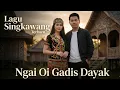 Lagu Ngai Oi Gadis Dayak | Lagu Yang Wajib Kamu Dengar