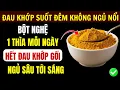 Lagu Bột Nghệ Dùng Thế Này: Hết Đau Khớp, Ngủ Một Mạch Tới Sáng