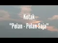Kotak - Pelan-Pelan Saja (Lirik)