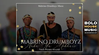 mabrino drumboyz naka ya mokhure ft moses kruzar original