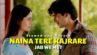 naina tere kajrare slowed and reverb bollywood song jab we met candy lyrics
