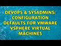 DevOps SysAdmins Configuration Defaults for VMWare vSphere Virtual Machines