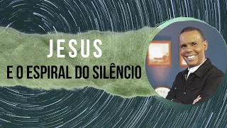 JESUS E O ESPIRAL DO SILÊNCIO