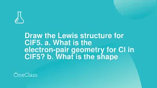 Draw the Lewis structure for ClF5 a What is the electron-pair geometry for Cl in ClF5 b What is