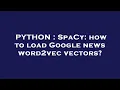 PYTHON SpaCy how to load Google news word2vec vectors