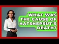 What Was The Cause Of Hatshepsut s Death - Archaeology Quest
