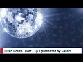 Disco House Lover - Ep 3 presented by Gallart