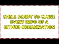 Ubuntu Shell script to clone every repo of a github organization