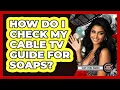 How Do I Check My Cable TV Guide For Soaps