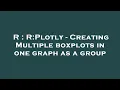 R R Plotly - Creating Multiple boxplots in one graph as a group