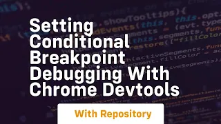 setting conditional breakpoint debugging with chrome devtools