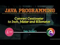 JAVA Program To Convert Centimeter To Inch Meter And Kilometer