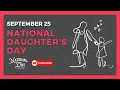 NATIONAL DAUGHTER S DAY September 25th - National Day Calendar