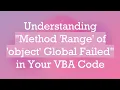 Understanding Method Range of object Global Failed in Your VBA Code