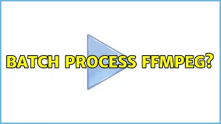 Batch process ffmpeg 4 Solutions