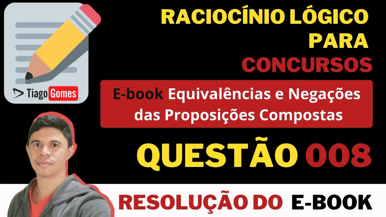 Equivalências e Negações Lógicas 👨‍🏫 Resolução da Questão 008 📚 Negação da Condicional