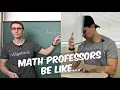 Math Professors Be Like