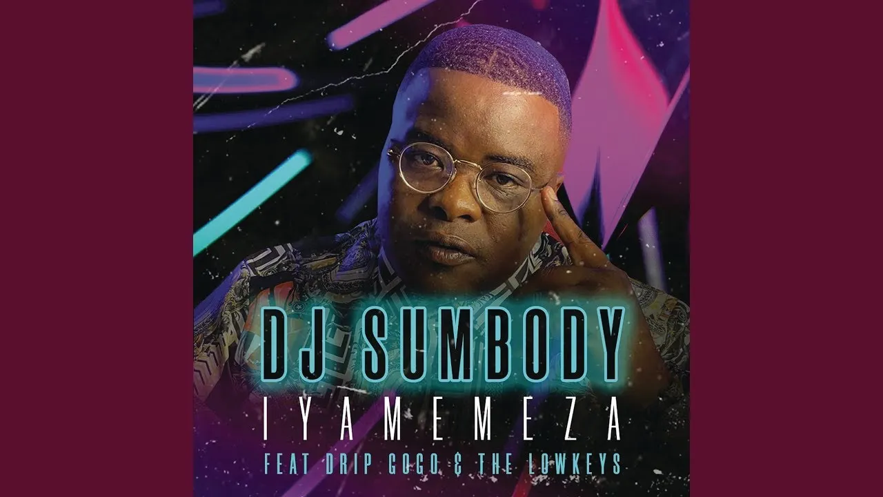 DJ Sumbody - Iyamemeza (ft. Drip Gogo, The Lowkeys)