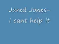 jared jones-i cant help it