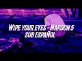 Maroon 5 - Wipe your eyes (Sub Español)