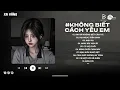 Download Lagu Chính Anh Đã Không Biết Cách Yêu Em Hot TikTok - Anh Đã Không Biết Cách Yêu Em Lofi Bản Hot TikTok