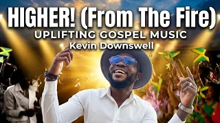 Kevin Downswell-HIGHER From The Fire Top Gospel Music 2026