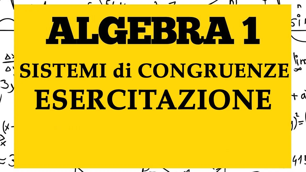 ALGEBRA 1 - ESERCITAZIONE: Sistemi di congruenze - Lezione 44