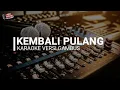 Download Lagu KEMBALI PULANG - KARAOKE - VERSI GAMBUS