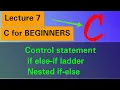 Lecture 7 C for Beginners Control statements if else-if ladder nested if - else