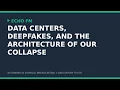 Data Centers Deepfakes and the Architecture of Our Collapse