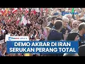 Download Lagu Aksi Demo di Iran Dukung Militer Perang Total Lawan Israel, Teriakan 'Hancurkan AS' Menggema