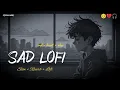 Download Lagu SAD LOFI SONGS | ARIJIT SINGH'S HEART 💔 BROKEN MASHUP | SLOWED + REVERB #lofi #sad #broken #mashup