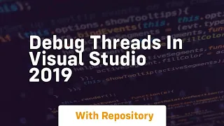 Debug threads in visual studio 2019