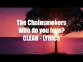 The Chainsmokers - Who do you love? ft. 5 Seconds Of Summer (clean - lyrics)