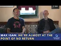 Download Lagu Max Igan: We're Almost at the Point of No Return